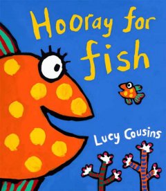 Cover of the book Hooray for Fish by Lucy Cousins, with a large orange spotted fish smiling at a smaller fish.